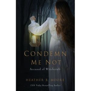 Condemn Me Not: Accused of Witchcraft -- Heather B. Moore